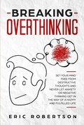 Cover: Breaking Overthinking: Set Your Mind Free from Destructive Thoughts and Never let Anxiety or Negative Thinking get in the way of a Happy and Fulfilled Life - C-S Publication
