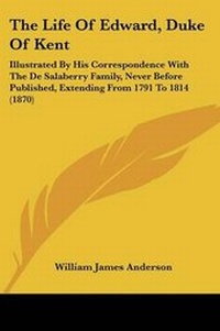 Enlarge image Cover: The Life Of Edward, Duke Of Kent - Kessinger Publishing