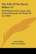 Cover: The Life Of Sir David Wilkie V3 - Kessinger Publishing