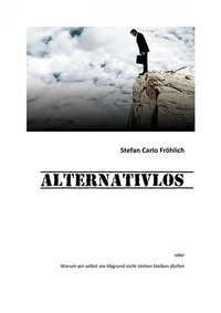Abbildung von: ALTERNATIVLOS - warum wir selbst am Abgrund nicht stehen bleiben dürfen - epubli