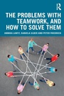 Cover: The Problems with Teamwork, and How to Solve Them - Routledge