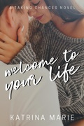 Cover: Welcome to Your Life (Taking Chances, #1) - Katrina Marie