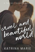 Cover: Cruel and Beautiful World (Taking Chances, #2) - Katrina Marie