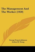 Cover: The Management And The Worker (1920) - Kessinger Publishing