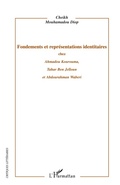 Cover: Fondements et repr&eacute;sentations identitaires chez Ahmadou Kourouma, Tahar Ben Jelloun et Abdourahman Waberi - Critiques Litt&eacute;raires