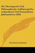 Cover: Die Theologische Und Philosophische Aufklarung Des Achtzehnten Und Neunzehnten Jahrhunderts (1849) - Kessinger Publishing
