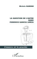 Cover: LA QUESTION DE L'AUTRE DANS FEDERICO GARCIA LORCA - L'oeuvre et la psych&eacute;