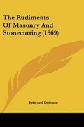 Cover: The Rudiments Of Masonry And Stonecutting (1869) - Kessinger Publishing