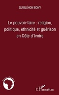 Cover: Le pouvoir-faire : religion, politique, ethnicite et gueriso - Harmattan