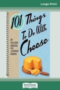Cover: 101 Things to do with Cheese (16pt Large Print Edition) - READHOWYOUWANT