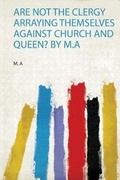 Cover: Are Not the Clergy Arraying Themselves Against Church and Queen? by M.A - HardPress Ltd
