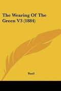 Cover: The Wearing Of The Green V3 (1884) - Kessinger Publishing