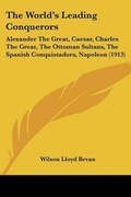 Cover: The World's Leading Conquerors - Kessinger Publishing