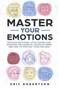 Cover: Master Your Emotions: Develop Emotional Intelligence and Discover the Essential Rules of When and How to Control Your Feelings - C-S Publication