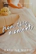 Cover: From This Moment (Taking Chances, #6) - Katrina Marie
