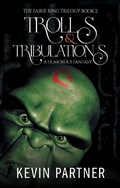 Cover: Trolls and Tribulations: A Humorous Fantasy (The Faerie King Trilogy, #2) - The Faerie King Trilogy