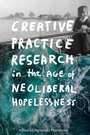 Cover: Creative Practice Research in the Age of Neoliberal Hopelessness - Edinburgh University Press