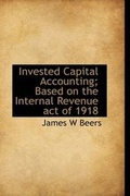 Cover: Invested Capital Accounting; Based on the Internal Revenue Act of 1918 - BiblioLife