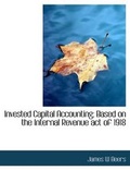 Cover: Invested Capital Accounting; Based on the Internal Revenue Act of 1918 - BiblioLife