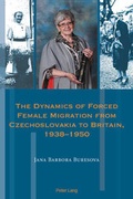 Cover: The Dynamics of Forced Female Migration from Czechoslovakia to Britain, 1938-1950 - Peter Lang Verlag