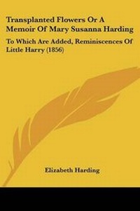 Enlarge image Cover: Transplanted Flowers Or A Memoir Of Mary Susanna Harding - Kessinger Publishing