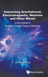 Abbildung von: Interacting Gravitational, Electromagnetic, Neutrino And Other Waves: In The Context Of Einstein's General Theory Of Relativity - World Scientific Publishing Co Pte Ltd
