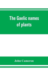 Abbildung von: The Gaelic names of plants (Scottish, Irish, and Manx), collected and arranged in scientific order, with notes on their etymology, uses, plant superstitions, etc., among the Celts, with copious Gaelic, English, and scientific indices - ALPHA EDITION