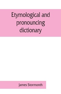 Abbildung von: Etymological and pronouncing dictionary of the English language including a very copious selection of scientific terms for use in schools and colleges and as a book of general reference - ALPHA EDITION