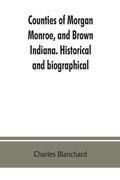 Cover: Counties of Morgan, Monroe, and Brown, Indiana. Historical and biographical - ALPHA EDITION