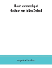 Abbildung von: The art workmanship of the Maori race in New Zealand - Alpha Editions