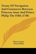 Cover: Treaty Of Navigation And Commerce Between Princess Anne And Prince Philip The Fifth (1738) - Kessinger Publishing