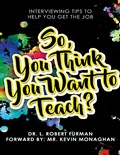 Cover: So, You Think You Want to Teach? - Interviewing Tips to Help You Get the Job - Lulu.com