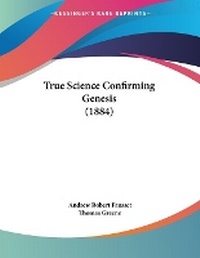 Enlarge image Cover: True Science Confirming Genesis (1884) - Kessinger Publishing