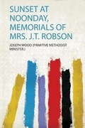 Cover: Sunset at Noonday, Memorials of Mrs. J.T. Robson - HardPress Ltd