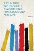 Cover: Archiv Fuer Pathologische Anatomie und Physiologie und Klinische: Volume 12 - HardPress Ltd