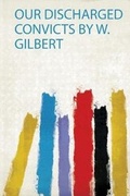 Cover: Our Discharged Convicts by W. Gilbert - HardPress Ltd