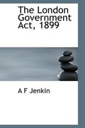 Cover: The London Government ACT, 1899 - BiblioLife