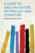 Cover: A Guide to Grecian History, Mythology and Literature - HardPress Ltd