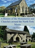 Cover: A History of the Monasteries and Churches around the North York Moors - Trenholme Publishing