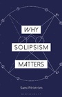Cover: Why Solipsism Matters - Bloomsbury Academic