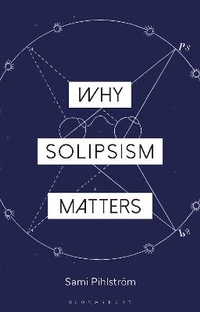 Enlarge image Cover: Why Solipsism Matters - Bloomsbury Academic