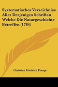 Cover: Systematisches Verzeichniss Aller Derjenigen Schriften Welche Die Naturgeschichte Betreffen (1784) - Kessinger Publishing