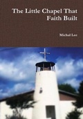 Cover: The Little Chapel That Faith Built - Lulu.com