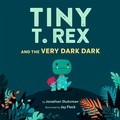 Cover: Tiny T. Rex and the Very Dark Dark - Chronicle Books LLC