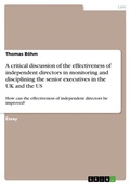 Cover: A critical discussion of the effectiveness of independent directors in monitoring and disciplining the senior executives in the UK and the US - GRIN Verlag