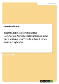 Abbildung von: Tarifmodelle stationsbasierter CarSharing-Anbieter. Klassifikation und Entwicklung von Trends anhand eines Kostenvergleichs - GRIN Verlag