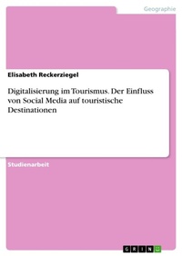 Abbildung von: Digitalisierung im Tourismus. Der Einfluss von Social Media auf touristische Destinationen - GRIN Verlag