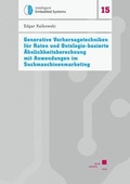 Cover: Generative Vorhersagetechniken f&uuml;r Raten und Ontologie-basierte &Auml;hnlichkeitsberechnung mit Anwendungen im Suchmaschinenmarketing - Kassel University Press