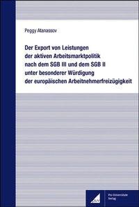 Abbildung von: Der Export von Leistungen der aktiven Arbeitsmarktpolitik nach dem SGB III und dem SGB II unter besonderer Würdigung der europäischen Arbeitnehmerfreizügigkeit - Berliner Wissenschafts-Verlag