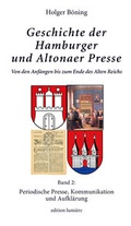 Cover: Geschichte der Hamburger und Altonaer Presse. Von den Anf&auml;ngen bis zum Ende des Alten Reichs. Band 2: Periodische Presse, Kommunikation und Aufkl&auml;rung. - edition lumi&egrave;re
